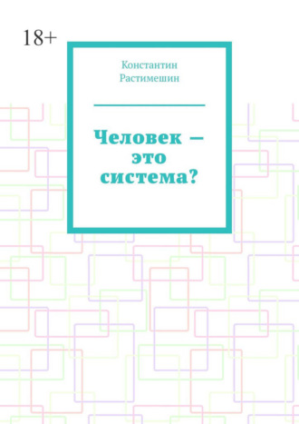 Константин Растимешин. Человек – это система?