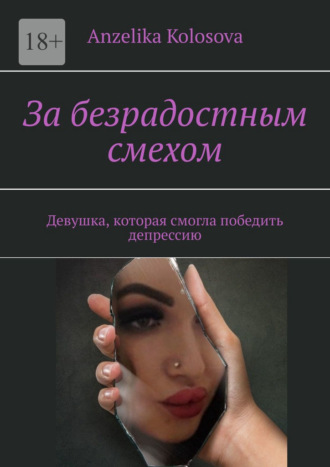 За безрадостным смехом. Девушка, которая смогла победить депрессию. Anzelika Kolosova