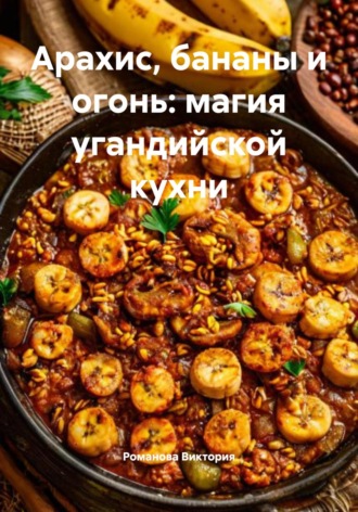 Арахис, бананы и огонь: магия угандийской кухни. 
