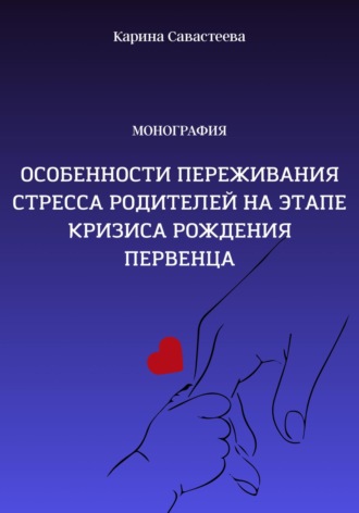 Особенности переживания стресса родителей на этапе кризиса рождения первенца. Карина Игоревна Савастеева