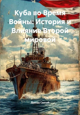 Куба во Время Войны: История и Влияние Второй мировой. Дьякон Джон Святой