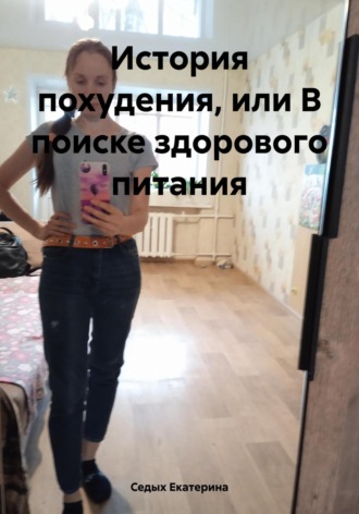 Седых Владимировна Екатерина. История похудения, или В поиске здорового питания