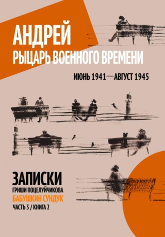 Андрей. Рыцарь военного времени. Июнь 1941 – Август 1945. Гриша Поцелуйчиков