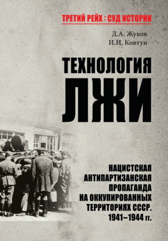 . Технология лжи. Нацистская антипартизанская пропаганда на оккупированных территориях СССР. 1941–1944 гг.