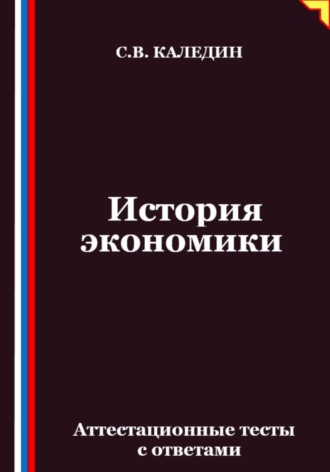 Сергей Каледин. История экономики. Аттестационные тесты с ответами