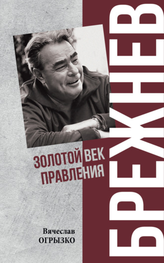 Брежнев. Золотой век правления. Вячеслав Огрызко