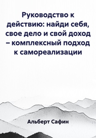 Альберт Рауисович Сафин. Руководство к действию: найди себя, свое дело и свой доход – комплексный подход к самореализации