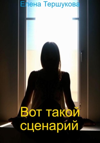 Елена Тершукова. Вот такой сценарий