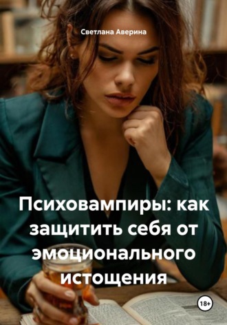 Психовампиры: как защитить себя от эмоционального истощения. 