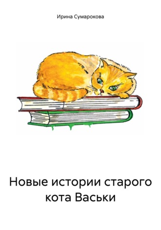 Ирина Сумарокова. Новые истории старого кота Васьки