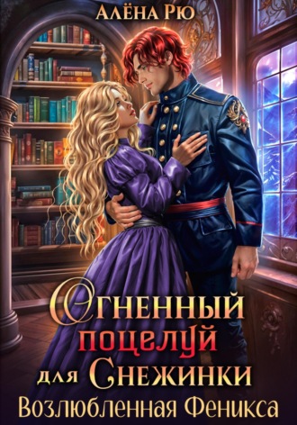 Алёна Рю. Огненный поцелуй для Снежинки. Возлюбленная Феникса