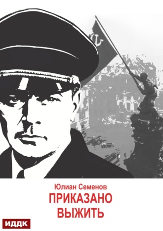 Юлиан Семенов. Исаев-Штирлиц. Книга 9. Приказано выжить