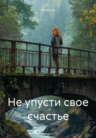 Жанна Ди. Не упусти свое счастье