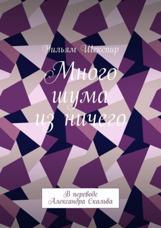 Уильям Шекспир. Много шума из ничего. В переводе Александра Скальва