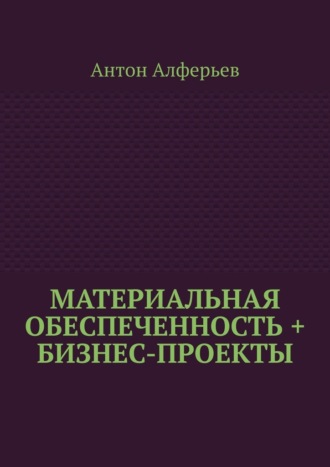 Антон Алферьев. Материальная обеспеченность + Бизнес-Проекты