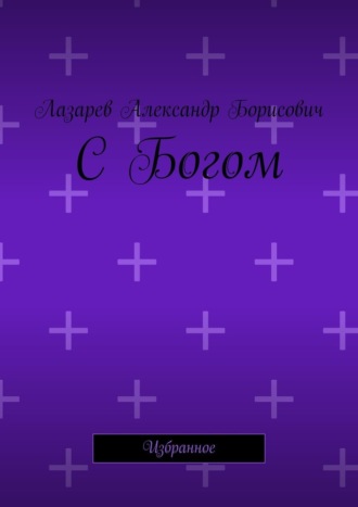Александр Борисович Лазарев. С Богом. Избранное