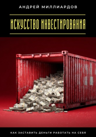 Андрей Миллиардов. Искусство инвестирования. Как заставить деньги работать на себя