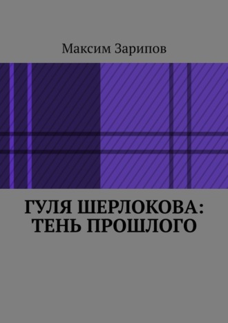 Максим Зарипов. Гуля Шерлокова: Тень прошлого