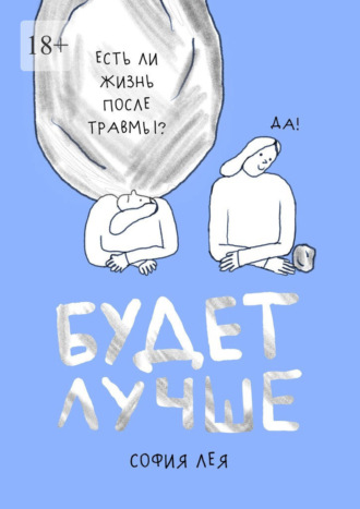 Будет лучше. Как жить после пережитого насилия. София Лея