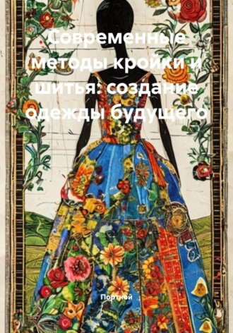 Портной. Современные методы кройки и шитья: создание одежды будущего