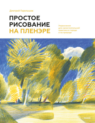 Дмитрий Горелышев. Простое рисование на пленэре. Упражнения для самостоятельной практики в городе и на природе