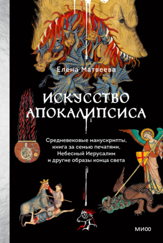 Елена Матвеева. Искусство Апокалипсиса. Средневековые манускрипты, книга за семью печатями, Небесный Иерусалим и другие образы конца света