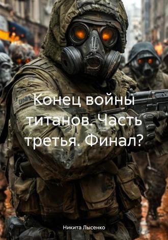 Никита Владимирович Лысенко. Конец войны титанов. Часть третья. Финал?