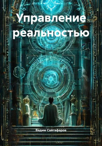 Вадим Фарисович Сайгафаров. Управление реальностью