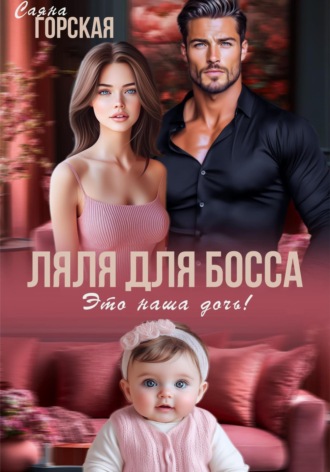 Саяна Горская. Ляля для босса. Это наша дочь!