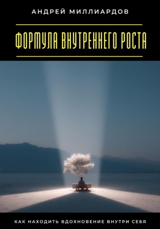 Андрей Миллиардов. Формула внутреннего роста. Как находить вдохновение внутри себя