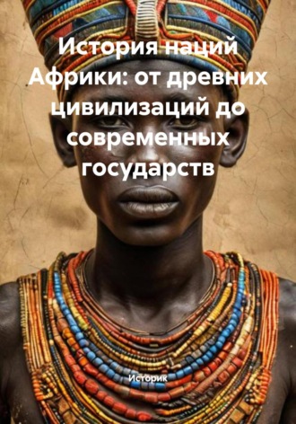 История наций Африки: от древних цивилизаций до современных государств. Историк