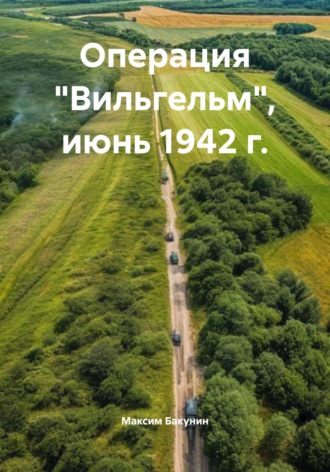 Максим Сергеевич Бакунин. Операция «Вильгельм», июнь 1942 г.