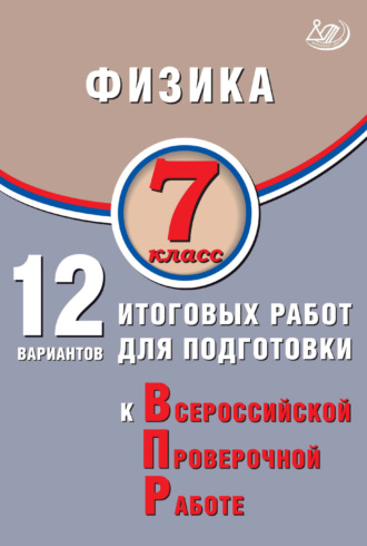 Физика. 7 класс. 12 вариантов итоговых работ для подготовки к Всероссийской проверочной работе. 