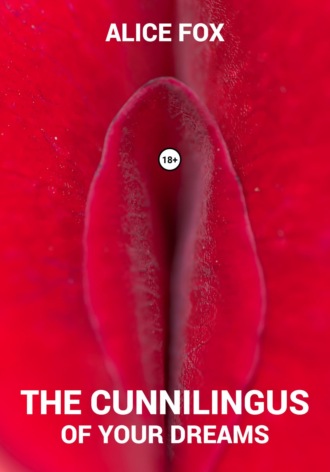 Алиса Фокс. The cunnilingus of your dreams