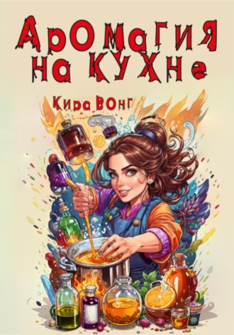 Кира Вонг. Аромагия на кухне