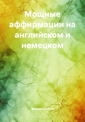 Дмитрий Алёхин. Мощные аффирмации на английском и немецком