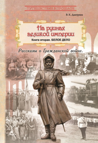 В. К. Дмитриев. На руинах великой империи. Книга 2. Белое дело