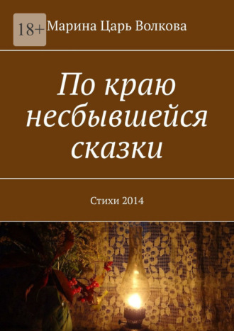 Марина Царь Волкова. По краю несбывшейся сказки. Стихи 2014