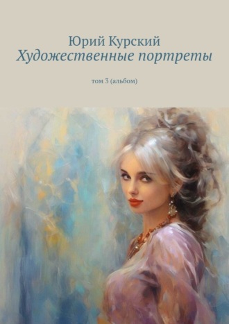 Юрий Курский. Художественные портреты. Том 3 (альбом)