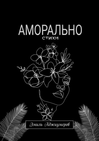 Эмиль Шевкетович Аджиумеров. Аморально