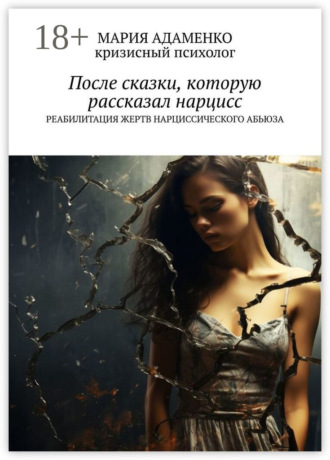 После сказки, которую рассказал нарцисс. Реабилитация жертв нарциссического абьюза. Мария Степановна Адаменко