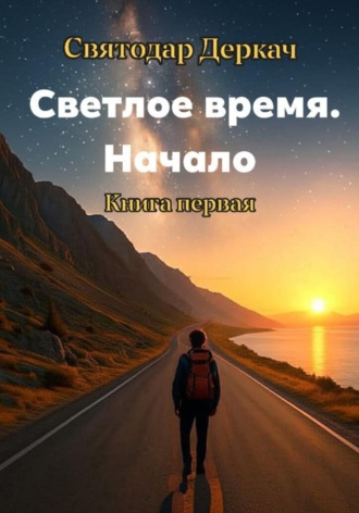 Святодар Деркач. Светлое Время. Начало. Книга первая