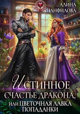 Истинное счастье дракона, или цветочная лавка попаданки. 