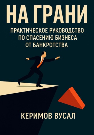 Вусал Керимов. На грани: практическое руководство по спасению бизнеса от банкротства