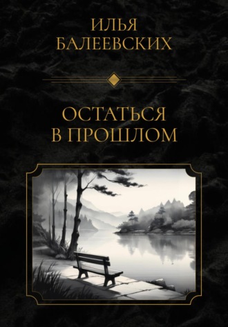 Илья Викторович Балеевских. Остаться в прошлом