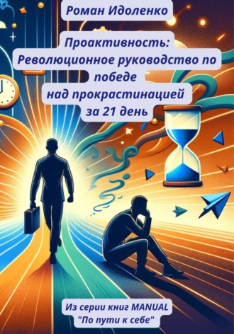 Роман Идоленко. Проактивность: Революционное руководство по победе над прокрастинацией за 21 день