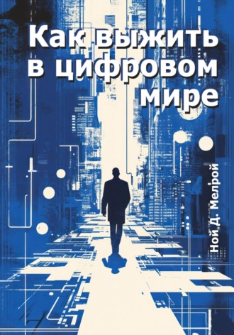 Ной Д. Мелрой. Как выжить в цифровом мире
