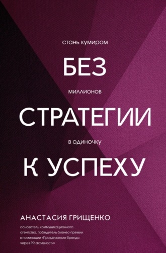 Анастасия Грищенко. Без стратегии к успеху. Стань кумиром миллионов в одиночку
