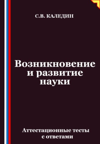 Сергей Каледин. Возникновение и развитие науки. Аттестационные тесты с ответами