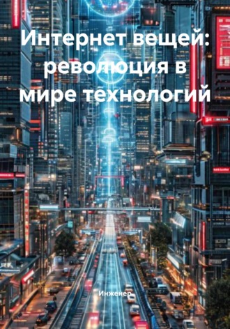 Инженер. Интернет вещей: революция в мире технологий